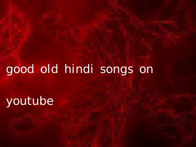 good old hindi songs on youtube