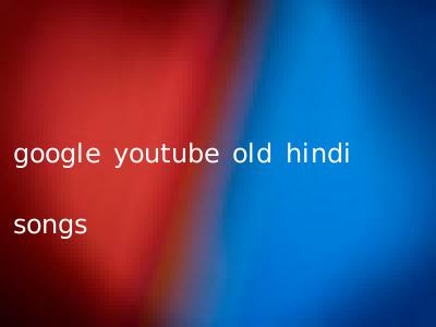 google youtube old hindi songs