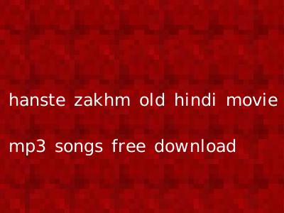 hanste zakhm old hindi movie mp3 songs free download