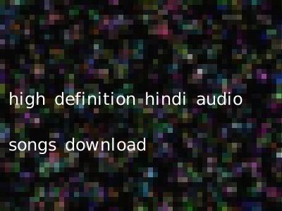 high definition hindi audio songs download
