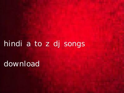 hindi a to z dj songs download
