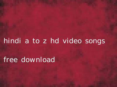 hindi a to z hd video songs free download