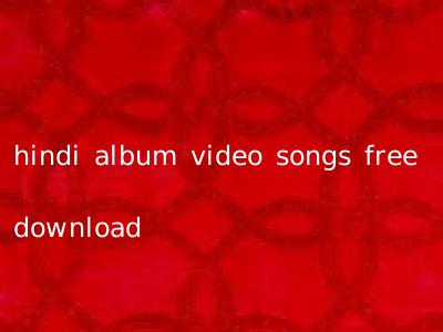 hindi album video songs free download