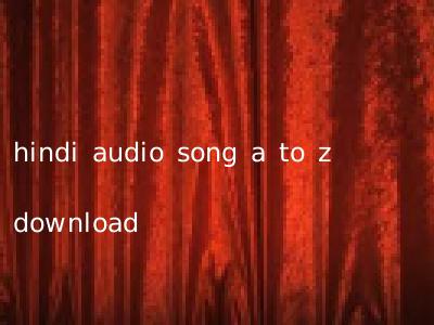 hindi audio song a to z download