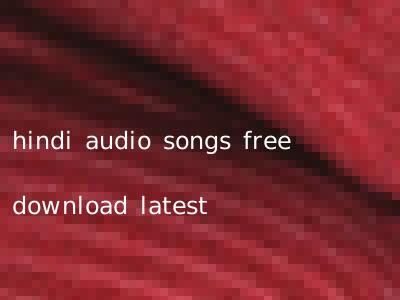 hindi audio songs free download latest