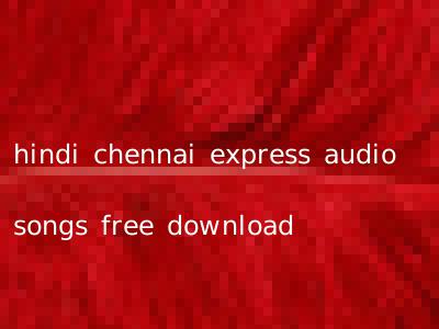 hindi chennai express audio songs free download