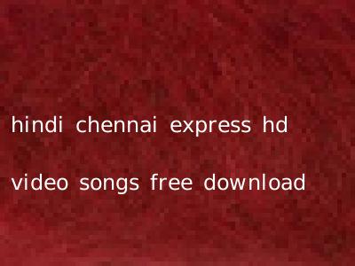hindi chennai express hd video songs free download