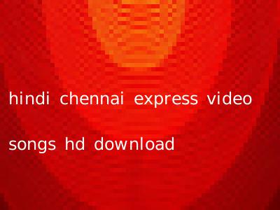 hindi chennai express video songs hd download