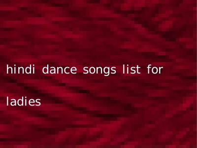 hindi dance songs list for ladies