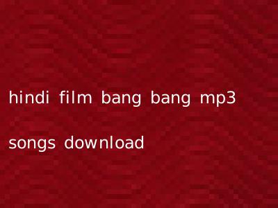 hindi film bang bang mp3 songs download