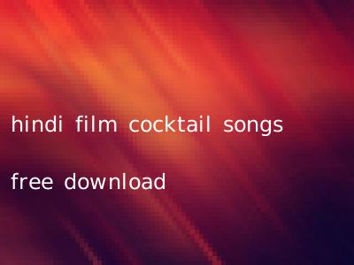 hindi film cocktail songs free download