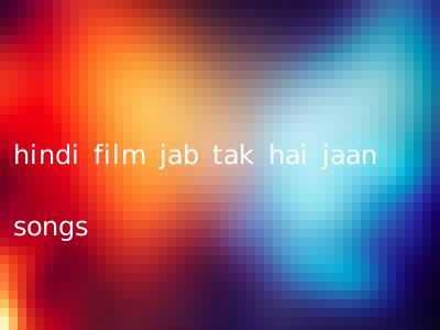 hindi film jab tak hai jaan songs