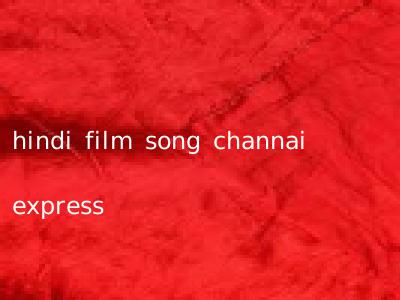 hindi film song channai express