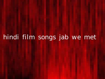 hindi film songs jab we met