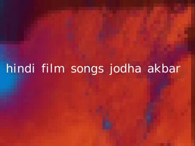 hindi film songs jodha akbar