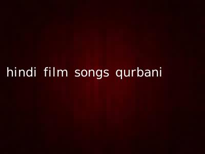 hindi film songs qurbani