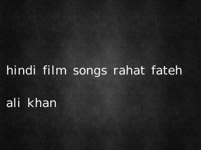 hindi film songs rahat fateh ali khan