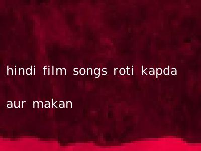 hindi film songs roti kapda aur makan