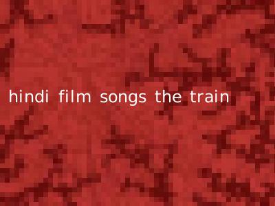hindi film songs the train