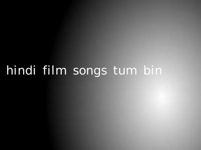 hindi film songs tum bin