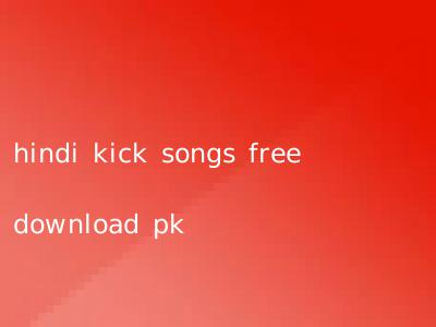 hindi kick songs free download pk