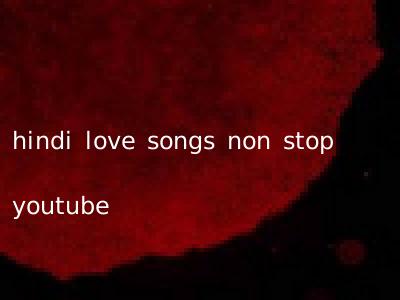 hindi love songs non stop youtube