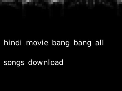 hindi movie bang bang all songs download
