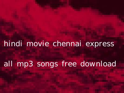 hindi movie chennai express all mp3 songs free download