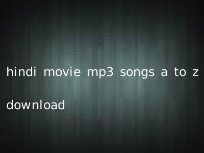 hindi movie mp3 songs a to z download