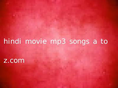 hindi movie mp3 songs a to z.com