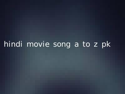 hindi movie song a to z pk