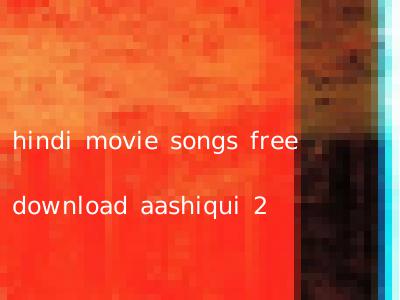 hindi movie songs free download aashiqui 2