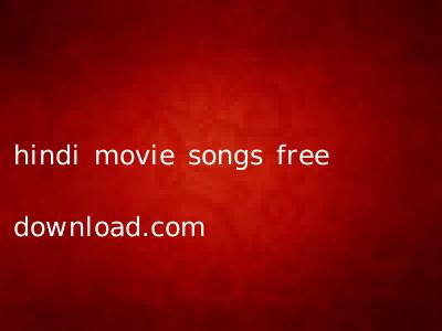 hindi movie songs free download.com