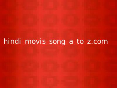 hindi movis song a to z.com