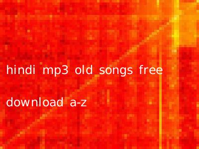 hindi mp3 old songs free download a-z