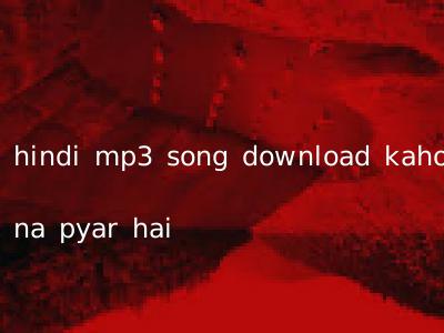 hindi mp3 song download kaho na pyar hai