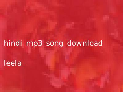 hindi mp3 song download leela