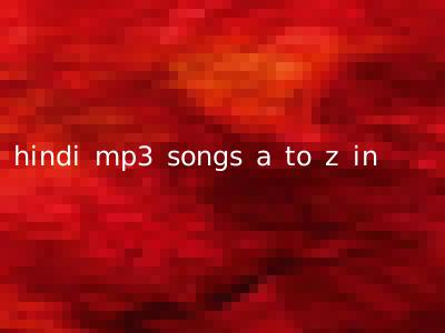 hindi mp3 songs a to z in