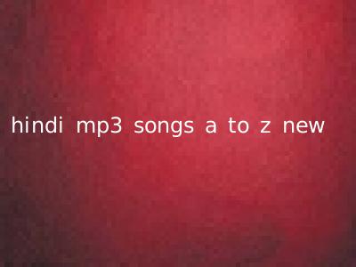 hindi mp3 songs a to z new
