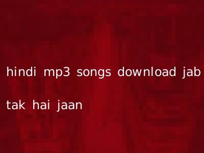 hindi mp3 songs download jab tak hai jaan