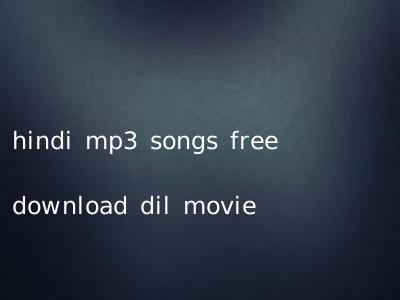 hindi mp3 songs free download dil movie