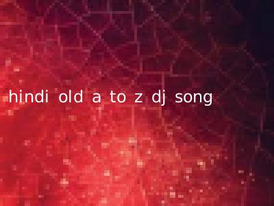 hindi old a to z dj song