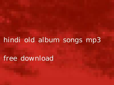 hindi old album songs mp3 free download