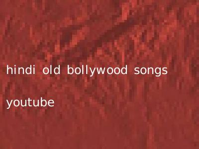 hindi old bollywood songs youtube