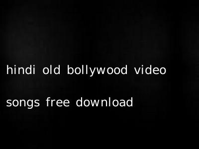 hindi old bollywood video songs free download