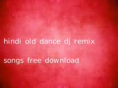 hindi old dance dj remix songs free download