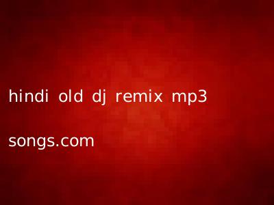 hindi old dj remix mp3 songs.com