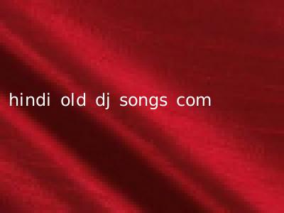 hindi old dj songs com