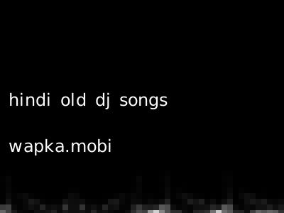hindi old dj songs wapka.mobi