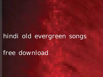 hindi old evergreen songs free download
